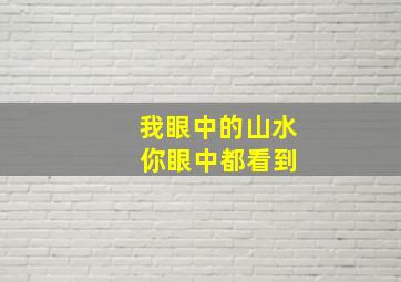 我眼中的山水 你眼中都看到